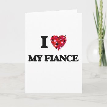 I Love My Fiance Card by giftsilove at Zazzle