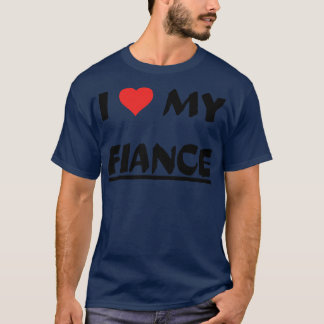 I LOVE MY FIANCE T-Shirt