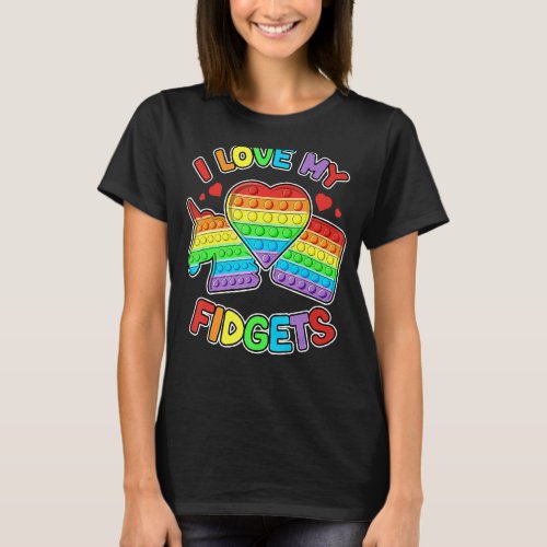 I Love My Fidgets Pop It Fidget Toy Colorful Pop I T_Shirt