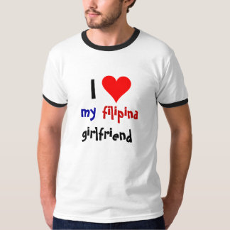 I love my Filipina Girlfriend T-Shirt