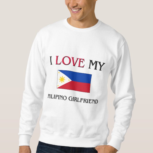 I Love My Filipino Girlfriend Sweatshirt (Front)