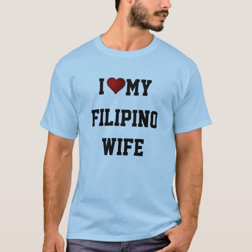 I LOVE MY FILIPINO WIFE T_Shirt