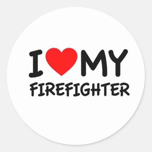 I love my firefighter classic round sticker