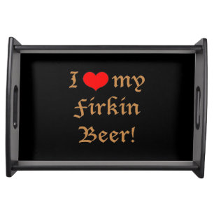 I Love my Firkin Beer! Serving Tray