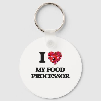 I Love My Food Processor Keychain by giftsilove at Zazzle