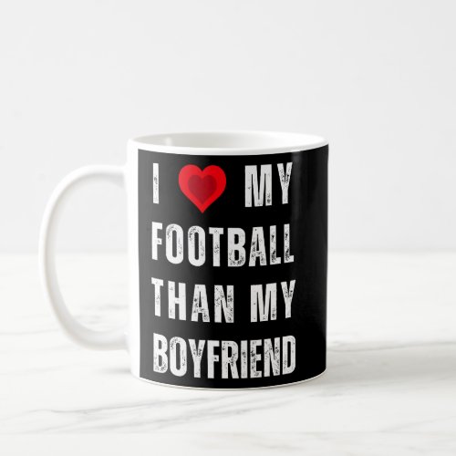 i love my football than my boyfriend  coffee mug