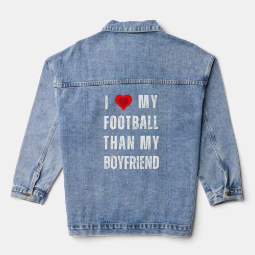 i love my football than my boyfriend  denim jacket
