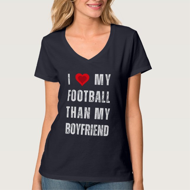 i love my football than my boyfriend T-Shirt (Front)
