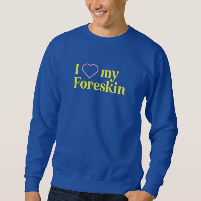 I Love My Foreskin Sweatshirt — Blue (Front)