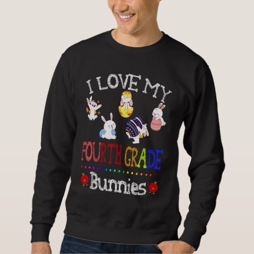 I Love My Fourth Grade Bunnies Teacher Easter Day  Sweatshirt