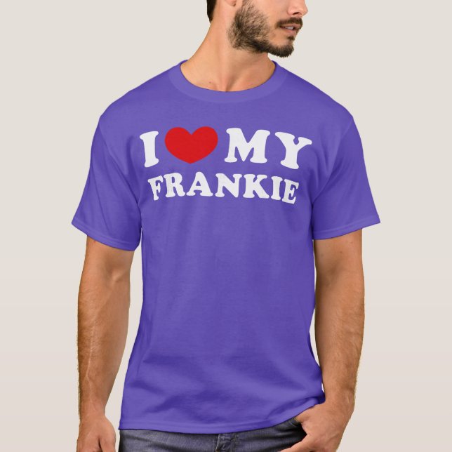 I Love My Frankie I Love My Frankie gift T-Shirt (Front)