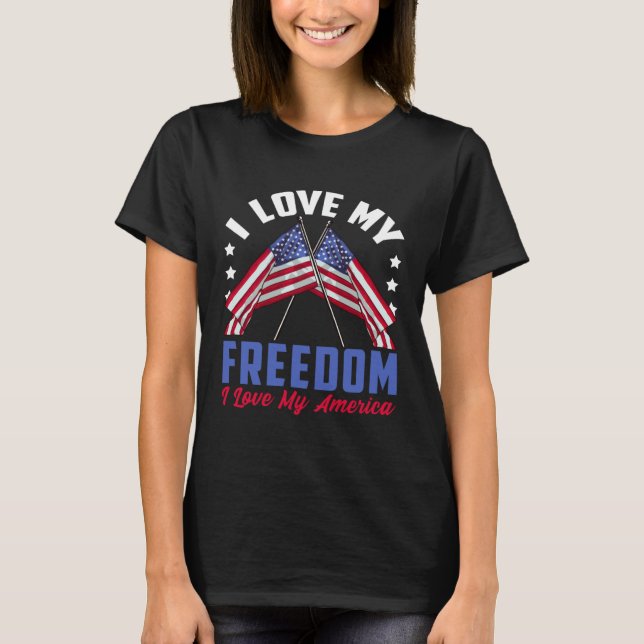 I Love My Freedom I Love My America Patriotic 4th  T-Shirt (Front)