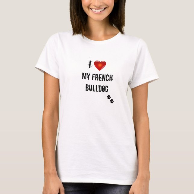 I love my french bulldog t-shirt (Front)