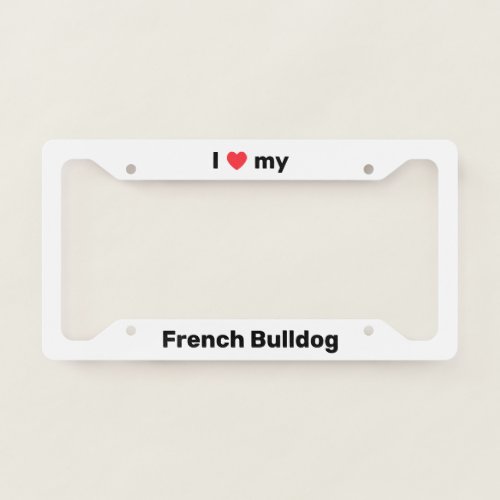 I Love My French Bulldog White Custom License Plate Frame