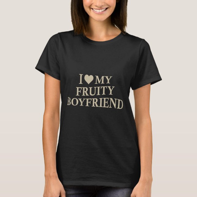 I Love My Fruity Boyfriend Funny Girlfriend Humor  T-Shirt (Front)