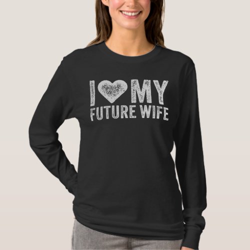 I Love My Future Wife Marriage Fiance Groom Weddin T_Shirt