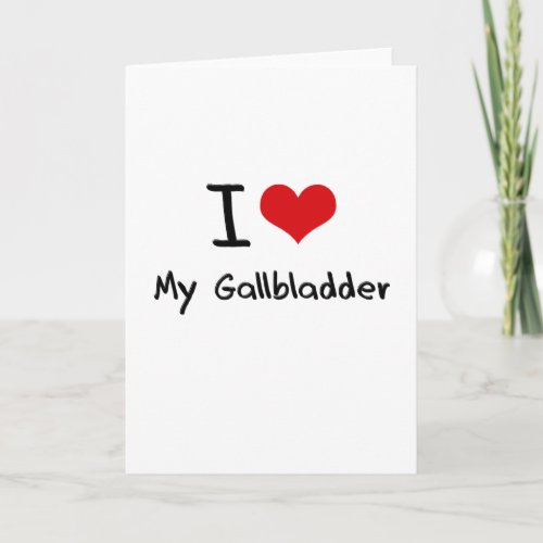 I Love My  Gallbladder Card