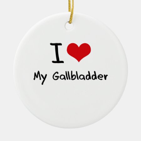 I Love My  Gallbladder Ceramic Ornament