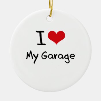 I Love My Garage Ceramic Ornament by giftsilove at Zazzle
