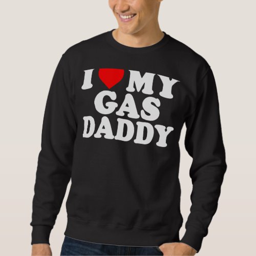 I Love My Gas Daddy Women  Gas Price Men Gas Daddy Sweatshirt