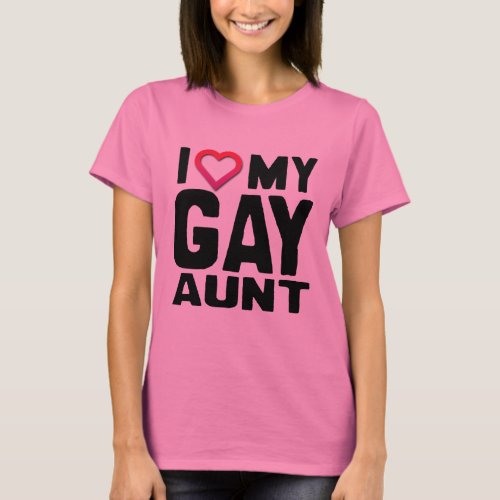 I LOVE MY GAY AUNT _ T_Shirt