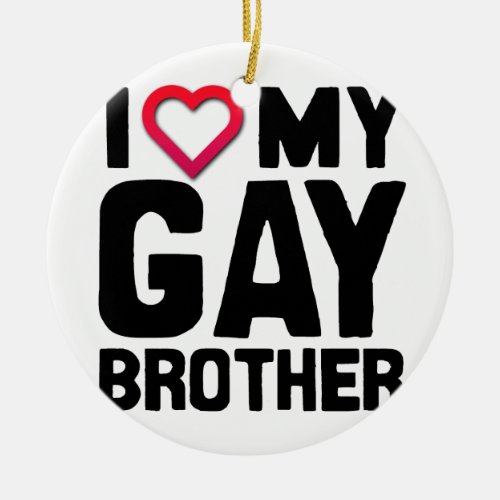I LOVE MY GAY BROTHER __png Ceramic Ornament