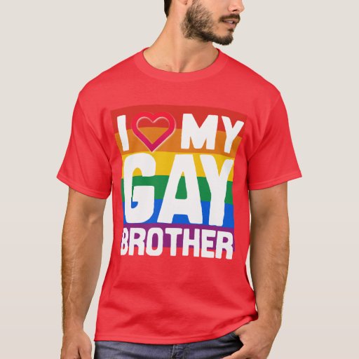 I LOVE MY GAY BROTHER -- -.png T-Shirt | Zazzle