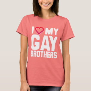 I LOVE MY GAY BROTHERS - -.png T-Shirt