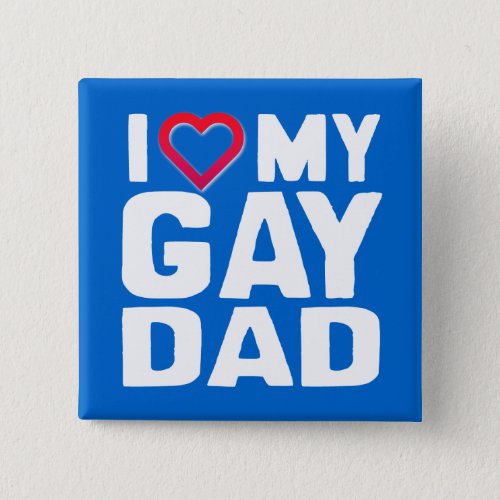 I LOVE MY GAY DAD BUTTON