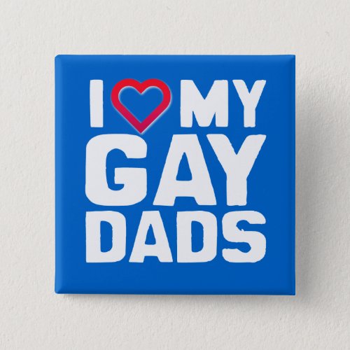 I LOVE MY GAY DADS _ _png Pinback Button
