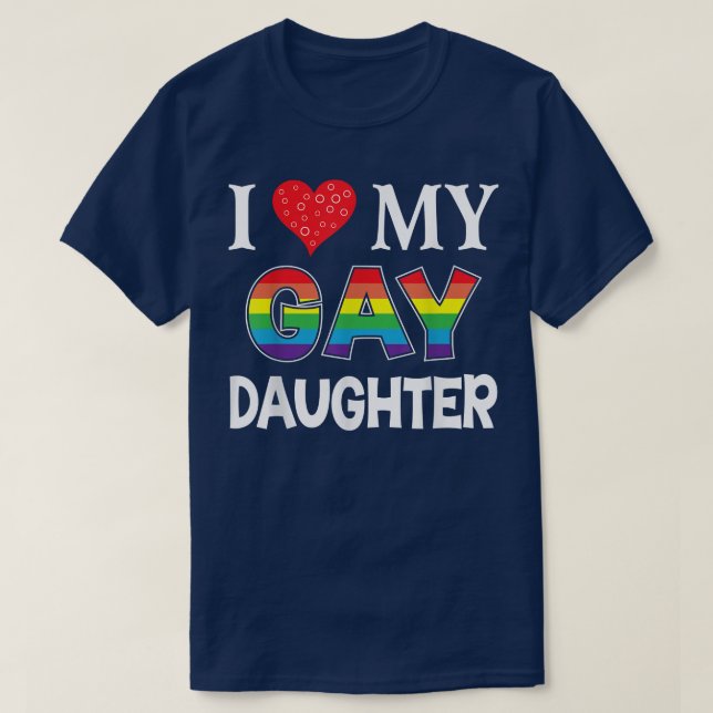 I Love My Gay Daughter LGBT Lesbian Rainbow Proud  T-Shirt (Design Front)