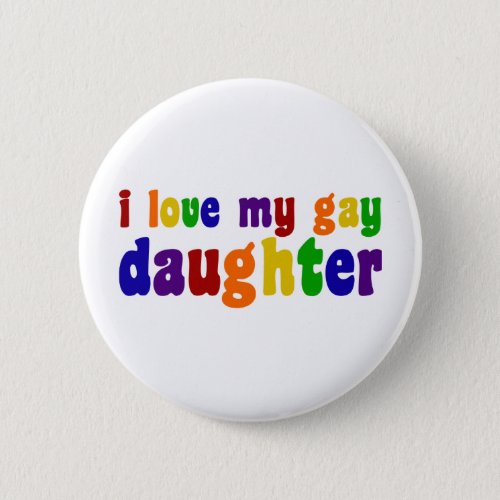 I Love My Gay Daughter Pinback Button