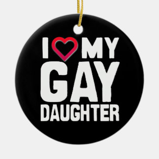 I LOVE MY GAY DAUGHTER - -.png Ceramic Ornament