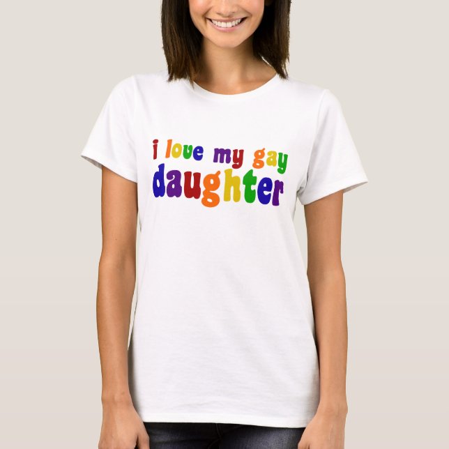I Love My Gay Daughter T-Shirt (Front)