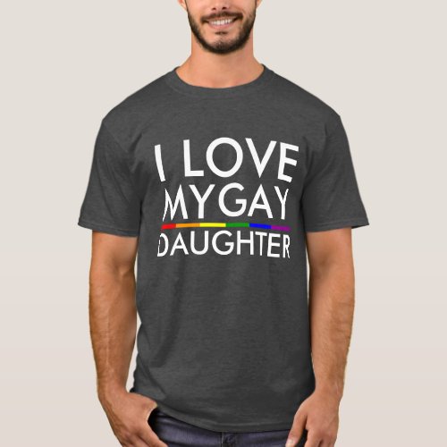 I LOVE MY GAY DAUGHTER T_Shirt