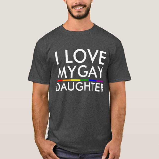 I LOVE MY GAY DAUGHTER T-Shirt (Front)