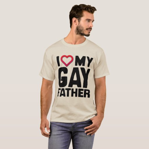 I LOVE MY GAY FATHER - T-Shirt | Zazzle