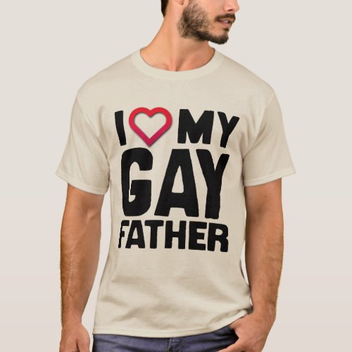 I LOVE MY GAY FATHER _ T_Shirt