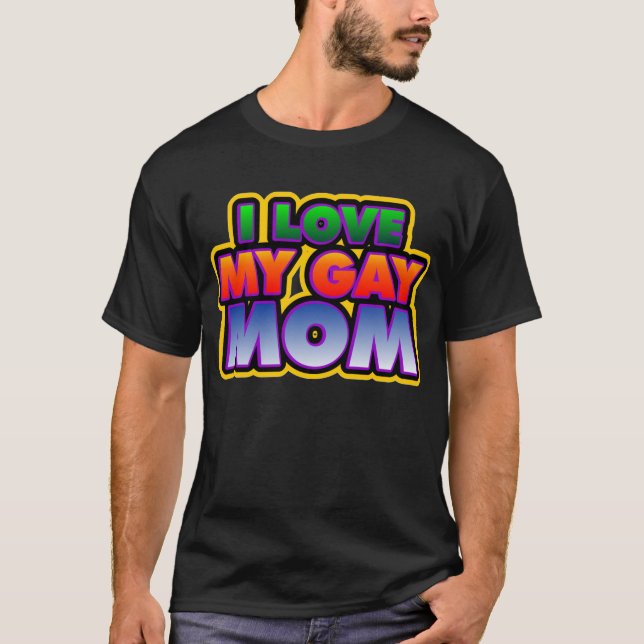 I love my Gay Mom  T-Shirt (Front)