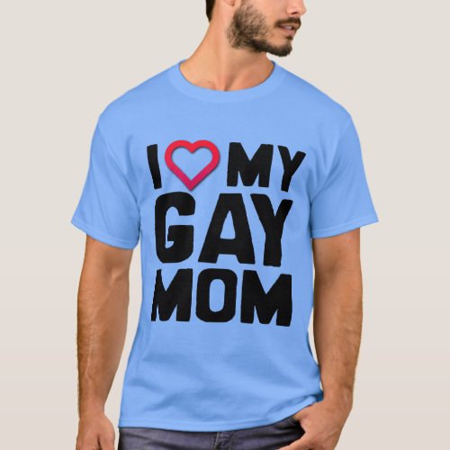 I LOVE MY GAY MOM T-Shirt