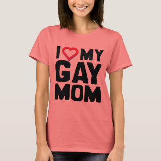I LOVE MY GAY MOM - T-Shirt