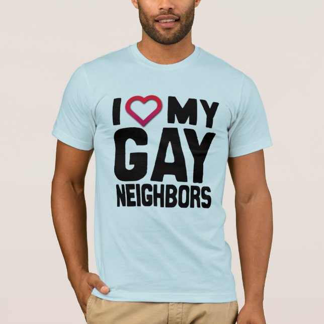 I LOVE MY GAY NEIGHBORS -.png T-Shirt (Front)