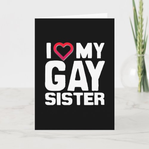 I LOVE MY GAY SISTER CARD