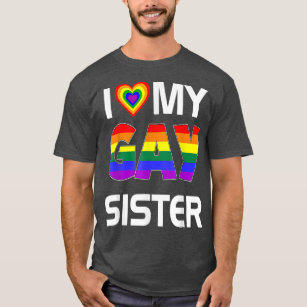 I Love My Gay Sister LGBT Lesbian Rainbow Pride  T-Shirt