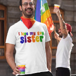 I Love My Gay Sister T-Shirt<br><div class="desc">If you are proud of your gay sibling, show some support. Pride in rainbow colors.</div>