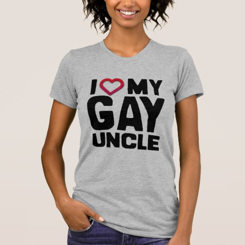 I LOVE MY GAY UNCLE _ T_Shirt