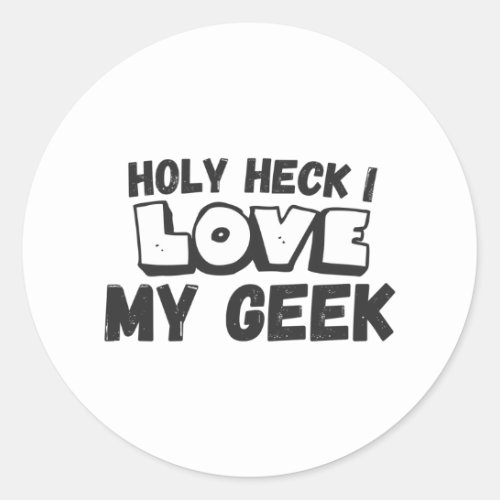 I love my geek holy heck i love my geek classic round sticker