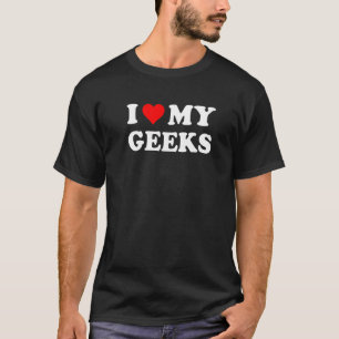 I Love My Geeks ,geeks Life Quote Tees,i Love My G T-Shirt