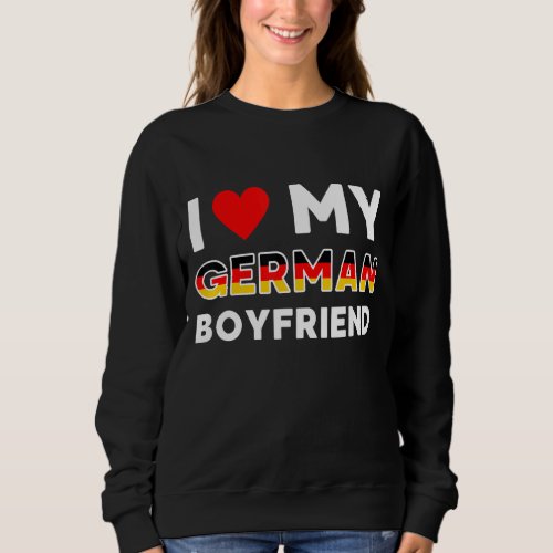 I Love My German Boyfriend German Friend Sweatshirt