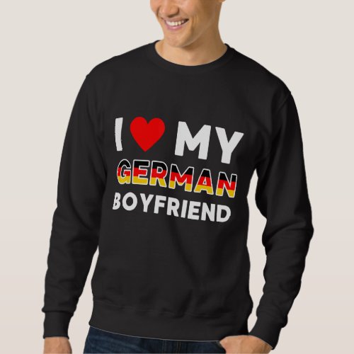 I Love My German Boyfriend German Friend Sweatshirt
